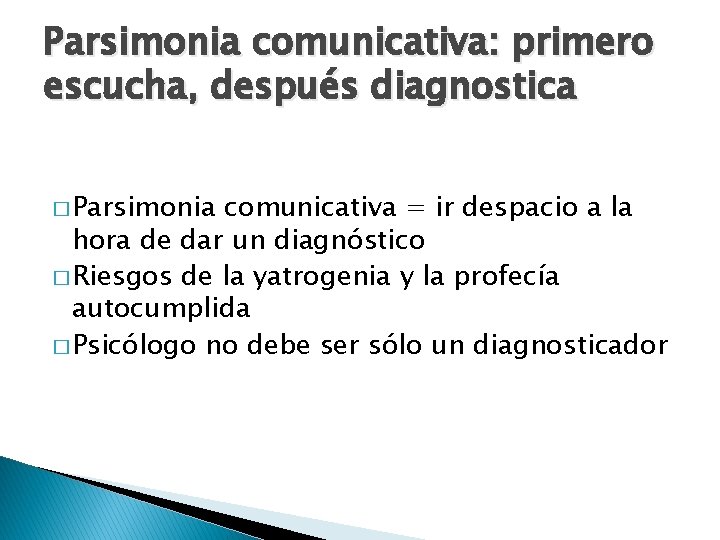 Parsimonia comunicativa: primero escucha, después diagnostica � Parsimonia comunicativa = ir despacio a la