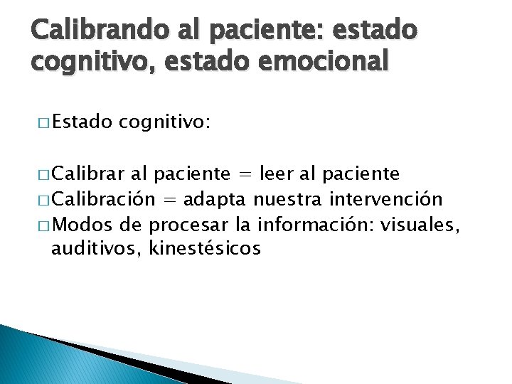 Calibrando al paciente: estado cognitivo, estado emocional � Estado cognitivo: � Calibrar al paciente