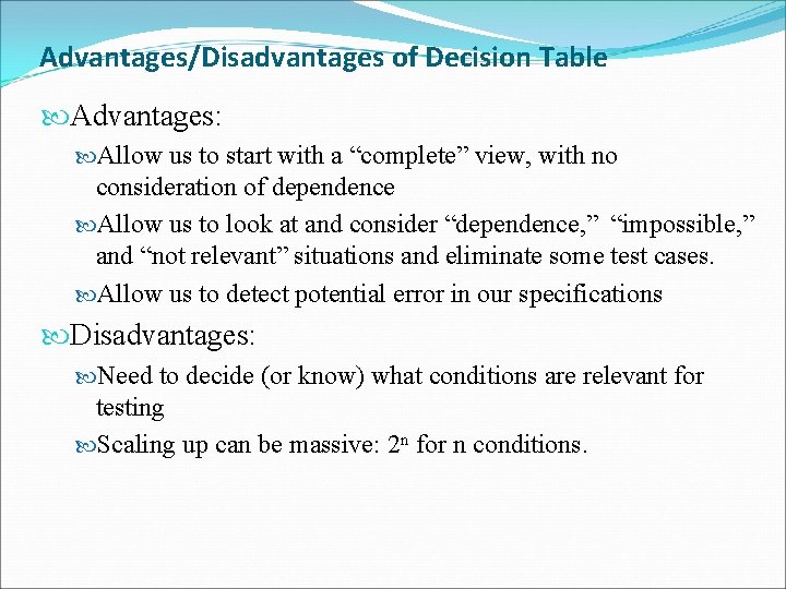 Advantages/Disadvantages of Decision Table Advantages: Allow us to start with a “complete” view, with