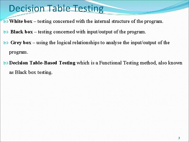 Decision Table Testing White box – testing concerned with the internal structure of the