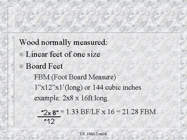Wood normally measured: n Linear feet of one size n Board Feet – –