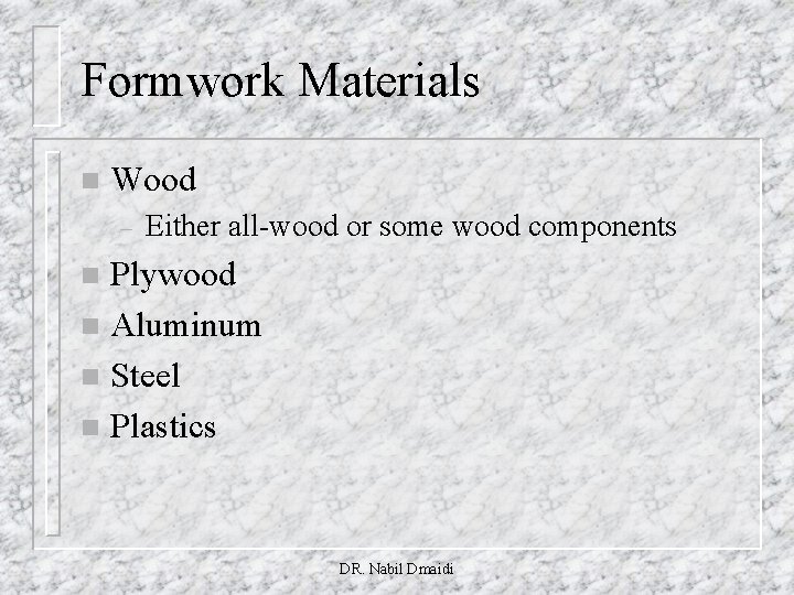 Formwork Materials n Wood – Either all-wood or some wood components Plywood n Aluminum