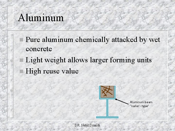 Aluminum Pure aluminum chemically attacked by wet concrete n Light weight allows larger forming