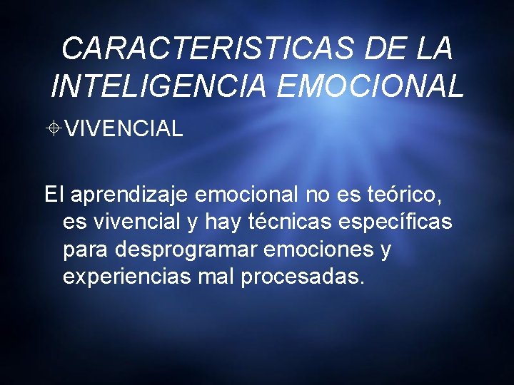 CARACTERISTICAS DE LA INTELIGENCIA EMOCIONAL VIVENCIAL El aprendizaje emocional no es teórico, es vivencial