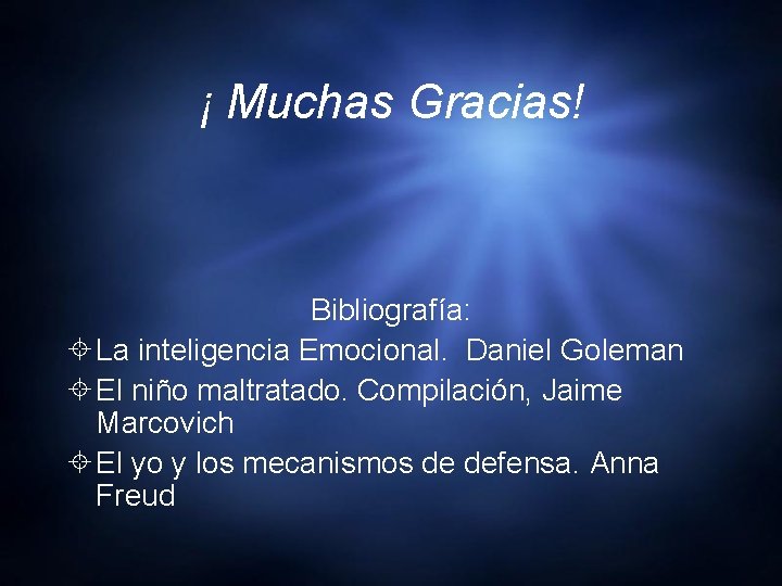 ¡ Muchas Gracias! Bibliografía: La inteligencia Emocional. Daniel Goleman El niño maltratado. Compilación, Jaime