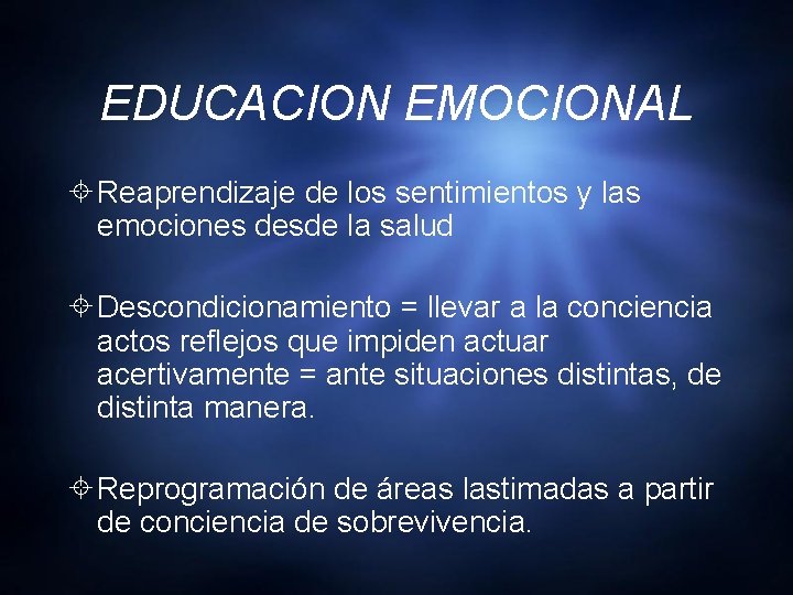 EDUCACION EMOCIONAL Reaprendizaje de los sentimientos y las emociones desde la salud Descondicionamiento =