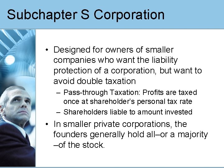 Subchapter S Corporation • Designed for owners of smaller companies who want the liability