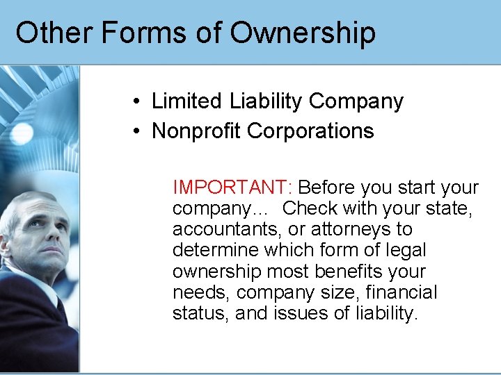 Other Forms of Ownership • Limited Liability Company • Nonprofit Corporations IMPORTANT: Before you