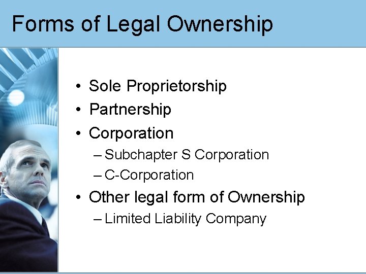 Forms of Legal Ownership • Sole Proprietorship • Partnership • Corporation – Subchapter S