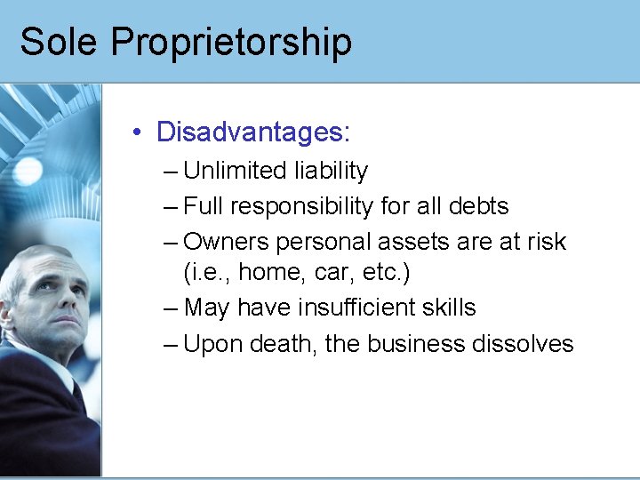 Sole Proprietorship • Disadvantages: – Unlimited liability – Full responsibility for all debts –