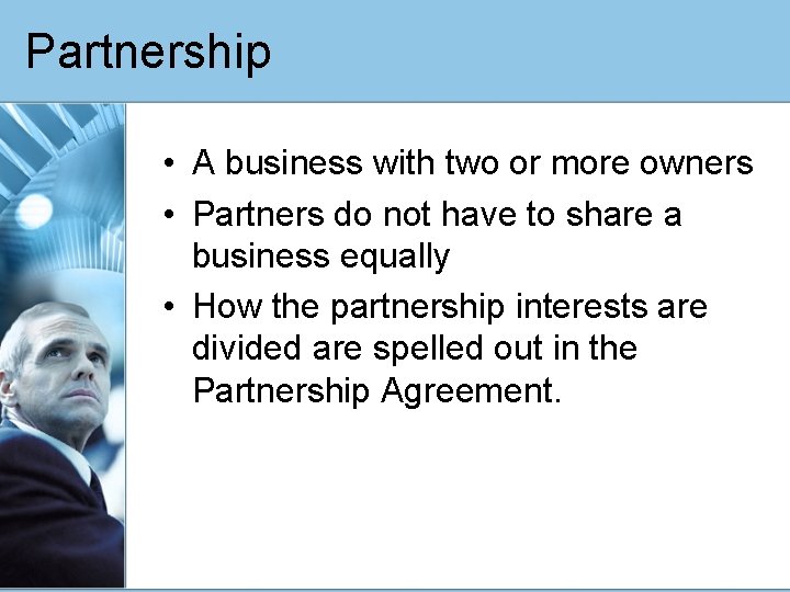 Partnership • A business with two or more owners • Partners do not have