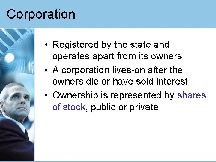 Corporation • Registered by the state and operates apart from its owners • A