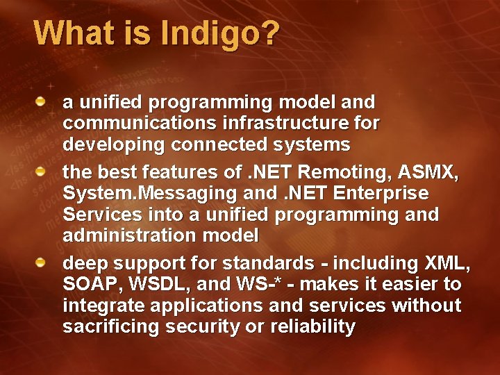 What is Indigo? a unified programming model and communications infrastructure for developing connected systems What is Indigo? a unified programming model and communications infrastructure for developing connected systems