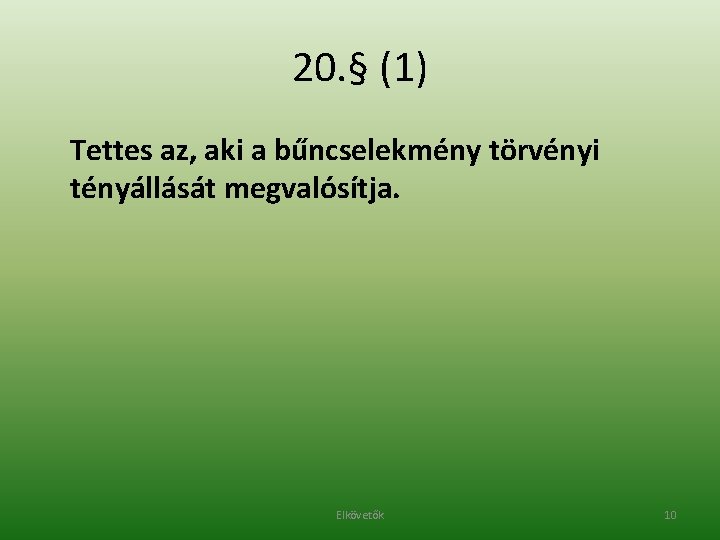 20. § (1) Tettes az, aki a bűncselekmény törvényi tényállását megvalósítja. Elkövetők 10 