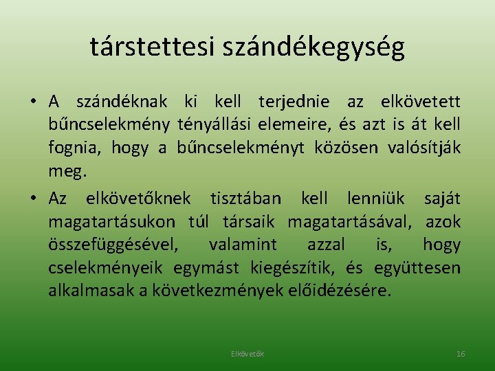 társtettesi szándékegység • A szándéknak ki kell terjednie az elkövetett bűncselekmény tényállási elemeire, és