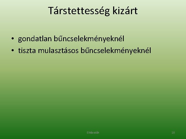 Társtettesség kizárt • gondatlan bűncselekményeknél • tiszta mulasztásos bűncselekményeknél Elkövetők 18 