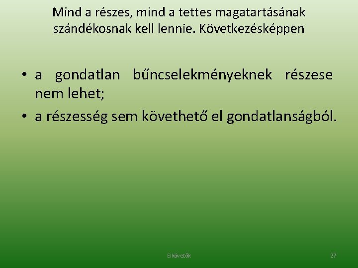 Mind a részes, mind a tettes magatartásának szándékosnak kell lennie. Következésképpen • a gondatlan