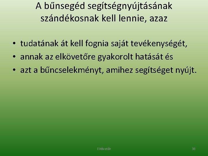 A bűnsegéd segítségnyújtásának szándékosnak kell lennie, azaz • tudatának át kell fognia saját tevékenységét,