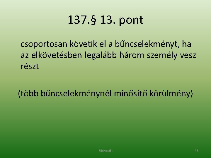 137. § 13. pont csoportosan követik el a bűncselekményt, ha az elkövetésben legalább három