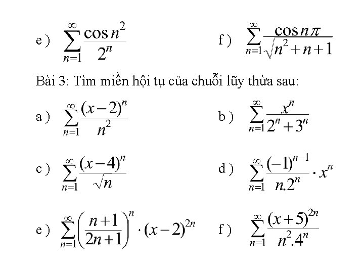 e) f) Bài 3: Tìm miền hội tụ của chuỗi lũy thừa sau: a)