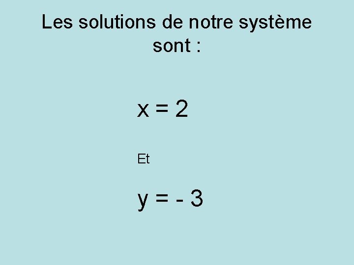 Les solutions de notre système sont : x=2 Et y=-3 