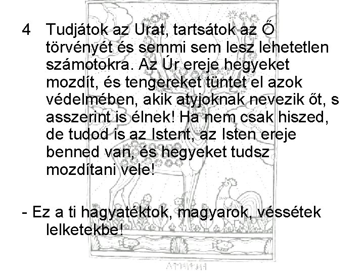 4 Tudjátok az Urat, tartsátok az Ő törvényét és semmi sem lesz lehetetlen számotokra.