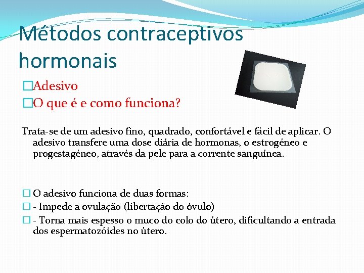 Métodos contraceptivos hormonais �Adesivo �O que é e como funciona? Trata-se de um adesivo
