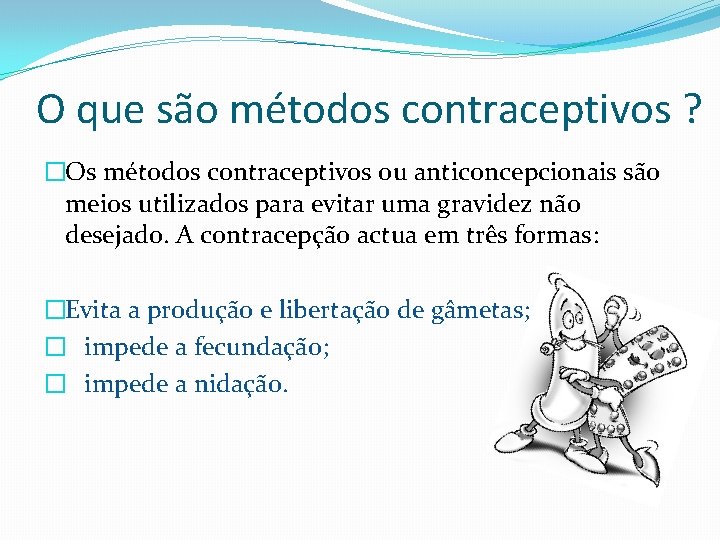 O que são métodos contraceptivos ? �Os métodos contraceptivos ou anticoncepcionais são meios utilizados