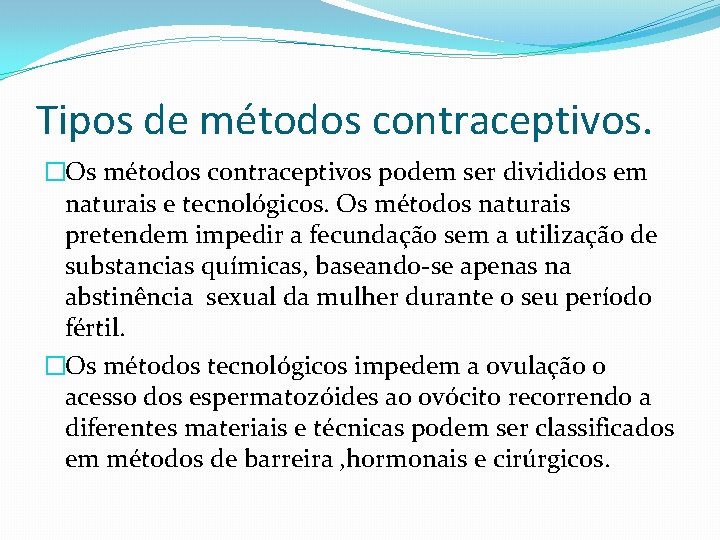 Tipos de métodos contraceptivos. �Os métodos contraceptivos podem ser divididos em naturais e tecnológicos.