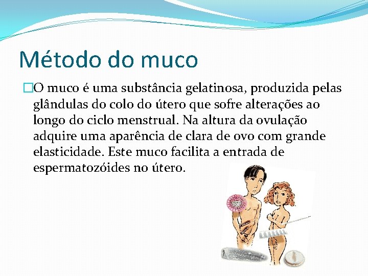 Método do muco �O muco é uma substância gelatinosa, produzida pelas glândulas do colo