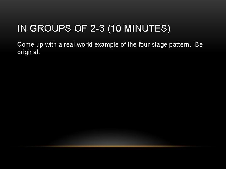 IN GROUPS OF 2 -3 (10 MINUTES) Come up with a real-world example of