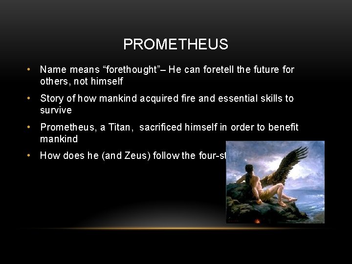 PROMETHEUS • Name means “forethought”– He can foretell the future for others, not himself