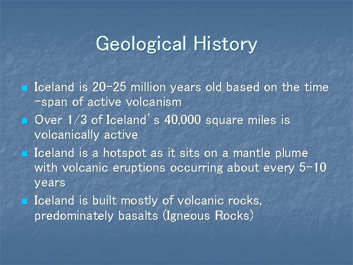 Geological History n n Iceland is 20 -25 million years old based on the
