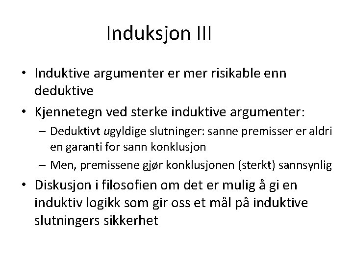 Induksjon III • Induktive argumenter er mer risikable enn deduktive • Kjennetegn ved sterke