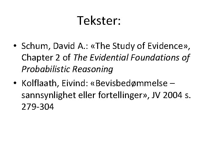 Tekster: • Schum, David A. : «The Study of Evidence» , Chapter 2 of