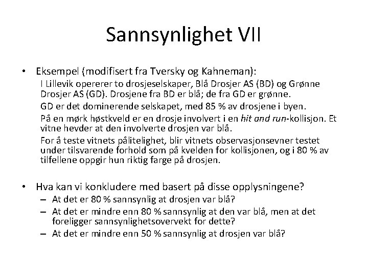 Sannsynlighet VII • Eksempel (modifisert fra Tversky og Kahneman): I Lillevik opererer to drosjeselskaper,