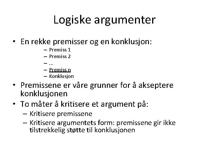 Logiske argumenter • En rekke premisser og en konklusjon: – – – Premiss 1