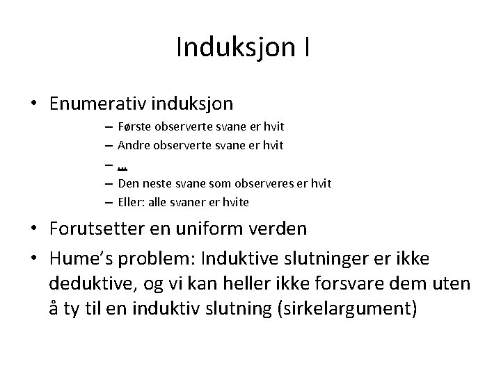 Induksjon I • Enumerativ induksjon – – – Første observerte svane er hvit Andre