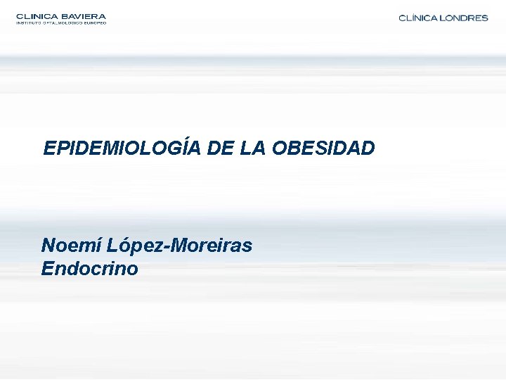 EPIDEMIOLOGÍA DE LA OBESIDAD Noemí López-Moreiras Endocrino 
