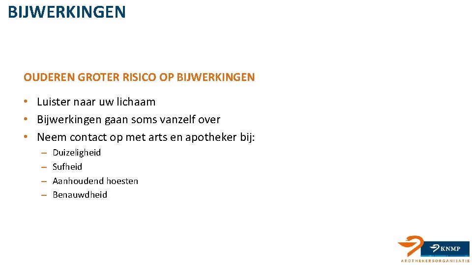 BIJWERKINGEN OUDEREN GROTER RISICO OP BIJWERKINGEN • Luister naar uw lichaam • Bijwerkingen gaan