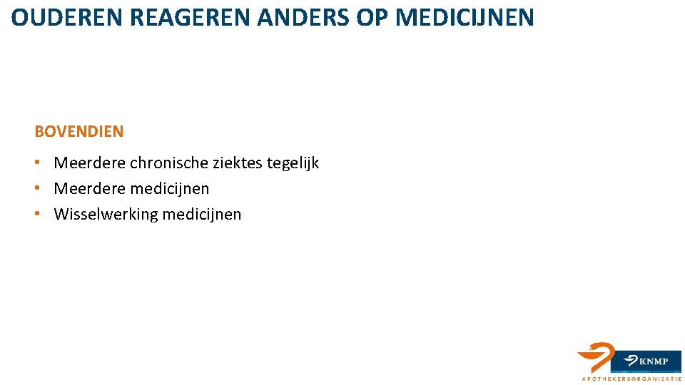 OUDEREN REAGEREN ANDERS OP MEDICIJNEN BOVENDIEN • Meerdere chronische ziektes tegelijk • Meerdere medicijnen