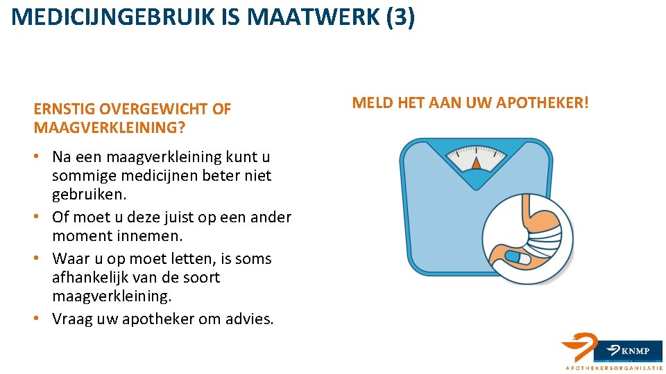 MEDICIJNGEBRUIK IS MAATWERK (3) ERNSTIG OVERGEWICHT OF MAAGVERKLEINING? • Na een maagverkleining kunt u