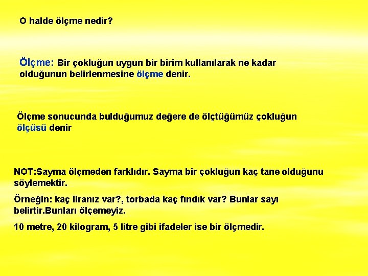 O halde ölçme nedir? Ölçme: Bir çokluğun uygun birim kullanılarak ne kadar olduğunun belirlenmesine