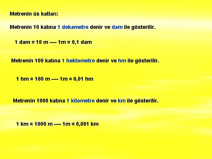 Metrenin üs katları: Metrenin 10 katına 1 dekametre denir ve dam ile gösterilir. 1