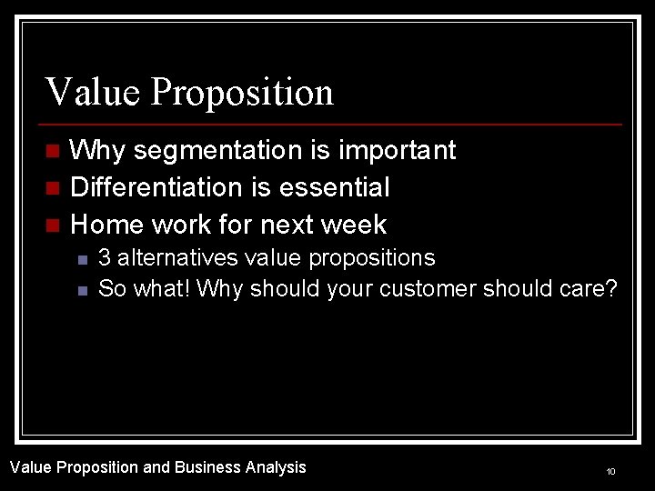 Value Proposition Why segmentation is important n Differentiation is essential n Home work for