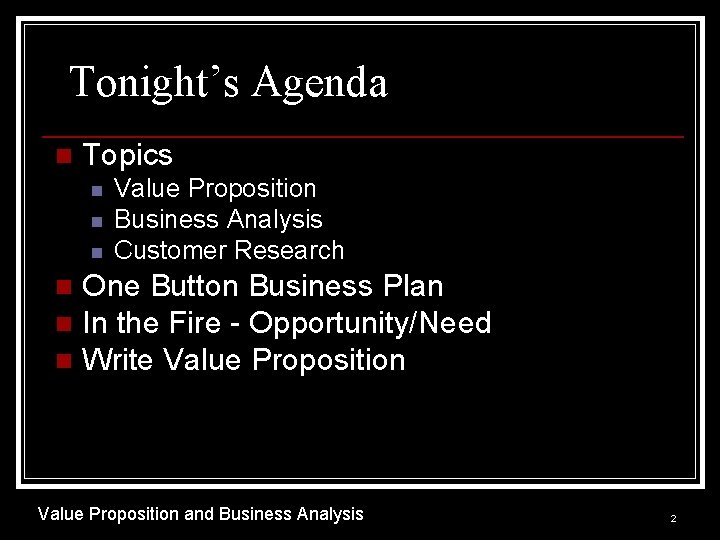 Tonight’s Agenda n Topics n n n Value Proposition Business Analysis Customer Research One