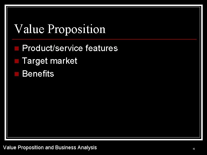 Value Proposition Product/service features n Target market n Benefits n Value Proposition and Business