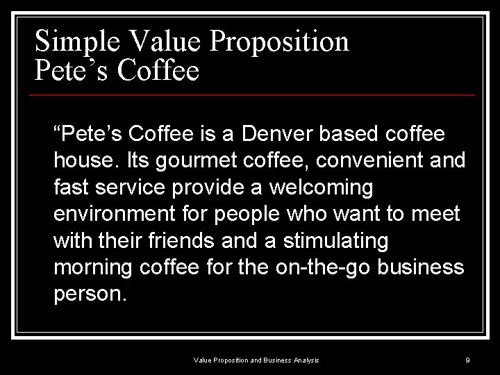 Simple Value Proposition Pete’s Coffee “Pete’s Coffee is a Denver based coffee house. Its