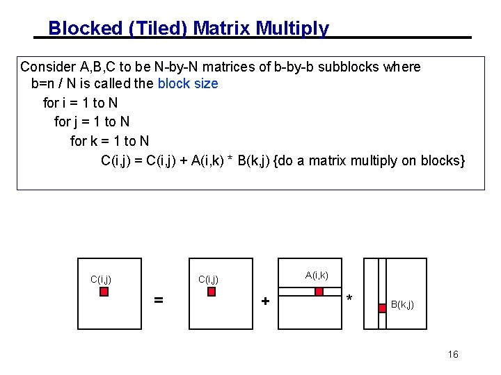 Blocked (Tiled) Matrix Multiply Consider A, B, C to be N-by-N matrices of b-by-b