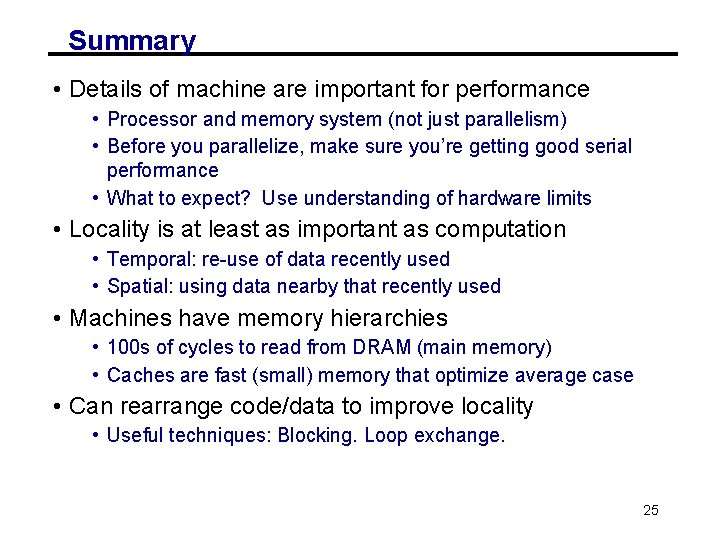 Summary • Details of machine are important for performance • Processor and memory system